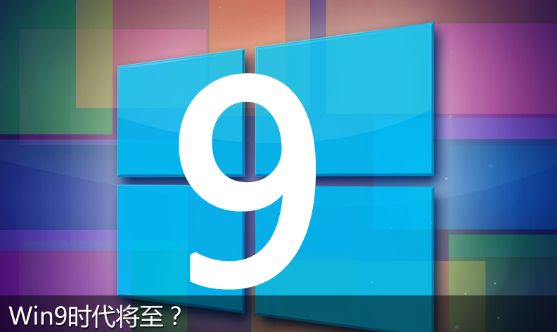 win9时代将至？ 传微软明年Q2-Q3发布Windows 9